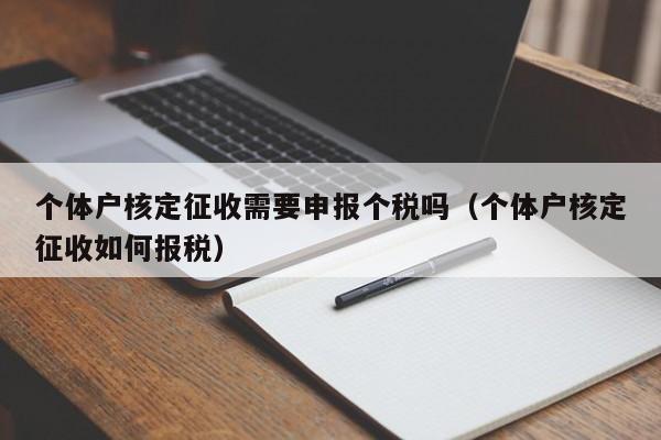 个体户核定征收需要申报个税吗（个体户核定征收如何报税）