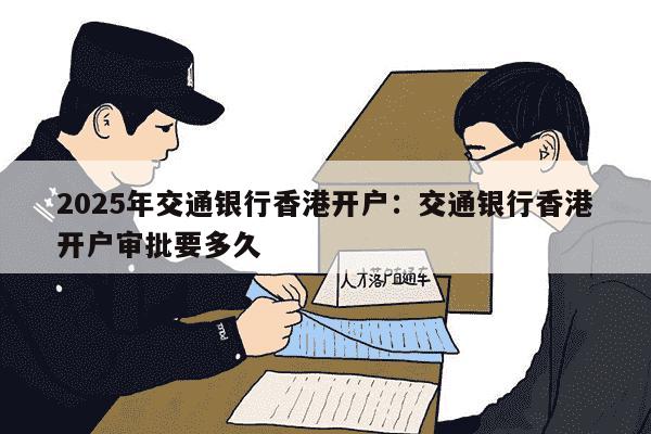 2025年交通银行香港开户：交通银行香港开户审批要多久