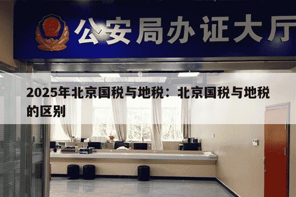 2025年北京国税与地税：北京国税与地税的区别