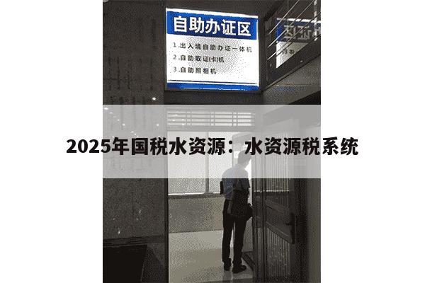 2025年国税水资源：水资源税系统